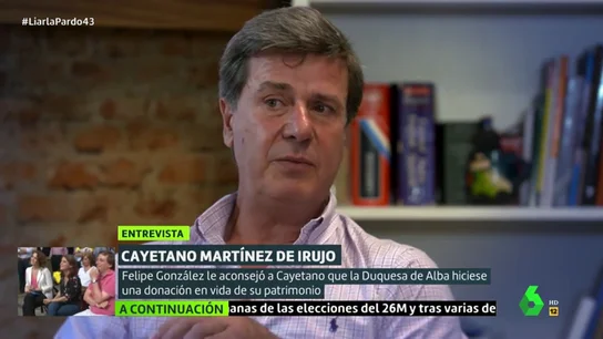 Cómo Felipe González salvó la Casa de Alba: Cayetano Martínez de Irujo lo desvela en Liarla Pardo Cómo Felipe González salvó la Casa de Alba: Cayetano Martínez de Irujo lo desvela en Liarla Pardo