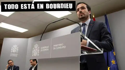 Alberto Garzón, ministro de Consumo Todo está en Bourdieu