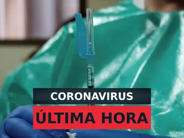 Noticias y última hora, hoy: Coronavirus España y el mundo, en directo