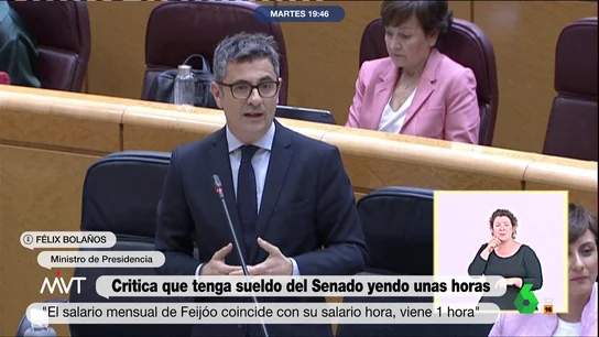 Bolaños critica el sueldo de Feijóo en el Senado Durante un debate en el Senado con el popular Miguel Ángel Tellado, Bolaños ha ironizado asegurando que "en el caso del señor Feijóo, su salario mensual como senador coincide con su salario hora porque no suele estar más de una hora en esta Cámara".