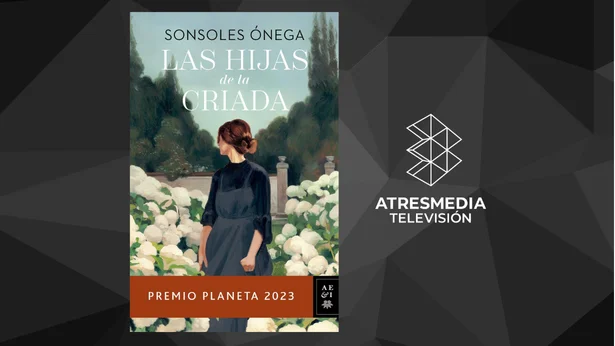 ATRESMEDIA TV estrenará la serie ‘Las hijas de la criada’, adaptación de la exitosa novela de Sonsoles Ónega