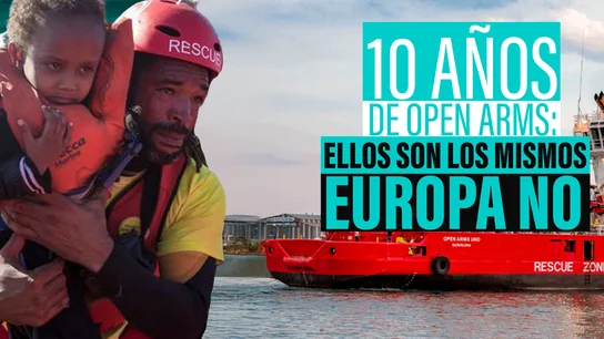 Ellos siguen siendo los mismos, Europa ya no: Open Arms cumple diez años salvando vidas en el Mediterráneo Ellos siguen siendo los mismos, Europa ya no: Open Arms cumple diez años salvando vidas en el Mediterráneo