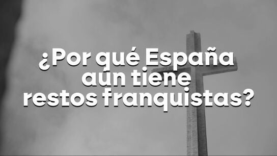 &iquest;Por qu&eacute; Espa&ntilde;a a&uacute;n tiene restos franquistas? 