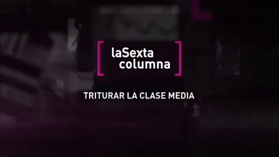 La Sexta Columna - Triturar a la clase media La Sexta Columna - Triturar a la clase media