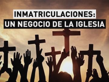 Inmatriculaciones: un negocio de la Iglesia Inmatriculaciones: un negocio de la Iglesia