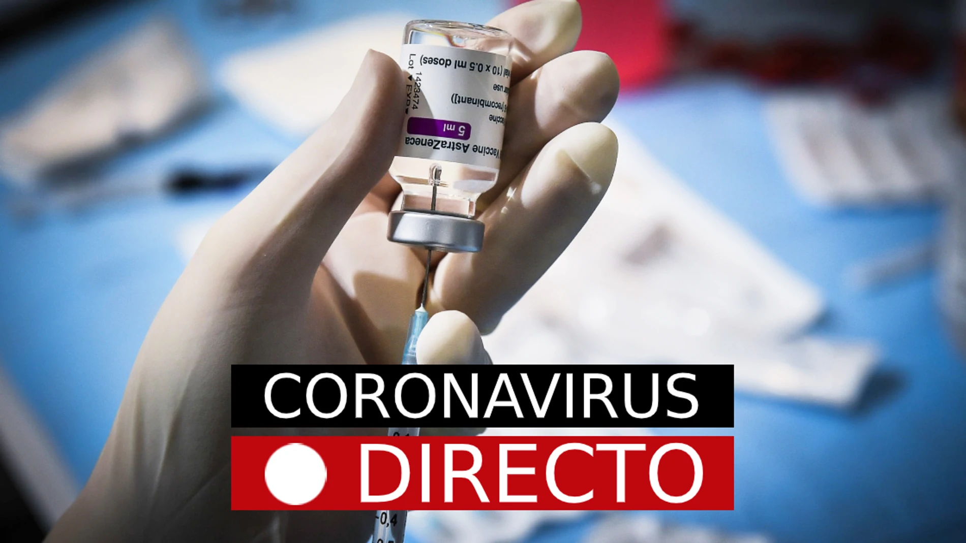 COVID-19 | Noticias sobre la vacuna de AstraZeneca, la campaña de vacunación y en Semana Santa, en directo