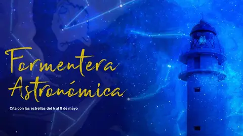 Formentera Astronómica. Cita con las estrellas del 6 al 8 de mayo Formentera Astronómica. Cita con las estrellas del 6 al 8 de mayo