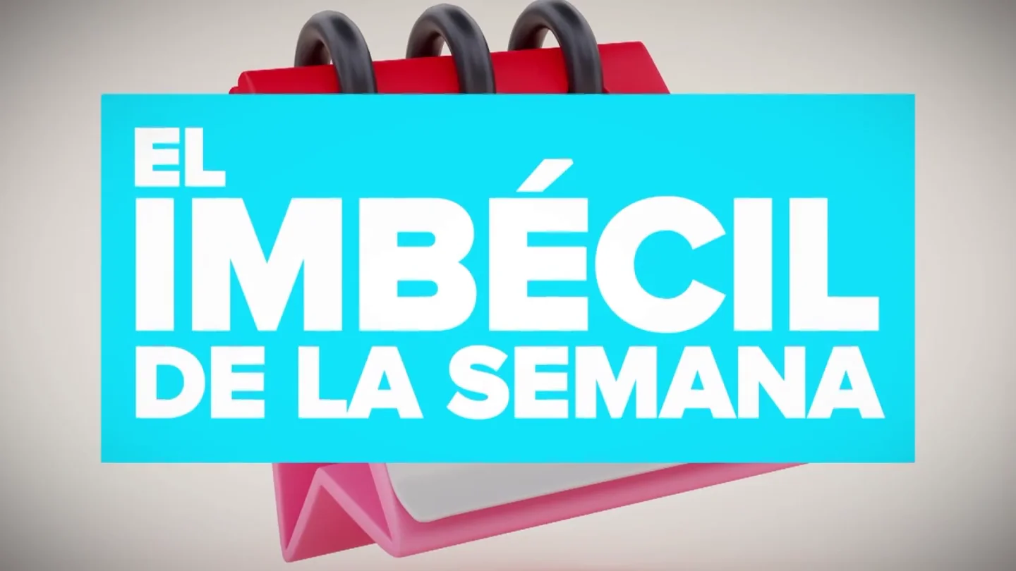 ¿Qué vídeo quieres que gane el IMBÉCIL DE LA SEMANA? ¿Quién quieres que gane El Imbécil de la Semana?