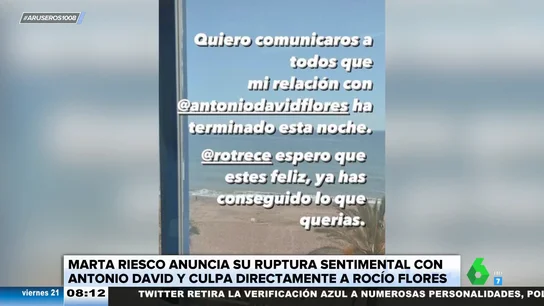 Marta Riesco confirma su ruptura con Antonio David: "Rocío Flores, ya has conseguido lo que querías" Marta Riesco confirma su ruptura con Antonio David: "Rocío Flores, ya has conseguido lo que querías"