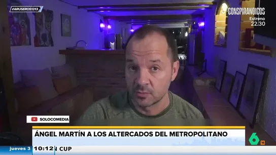 Ángel Martín, sobre los altercados del Metropolitano: "Hay quien cree que el fútbol es donde vas a demostrar lo tonto eres" Ángel Martín, sobre los altercados del Metropolitano: "Hay quien cree que el fútbol es donde vas a demostrar lo tonto eres"