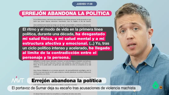 Las claves del comunicado de Íñigo Errejón: de la salud mental a culpar al patriarcado Conchi Gil analiza en Más Vale Tarde los pasajes más destacados del comunicado de Íñigo Errejón en el que anuncia que abandona la política y donde explica que está bajo tratamiento psicológico y reconoce una "subjetividad tóxica".