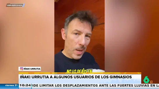 Iñaki Urrutia, a algunos usuarios de los gimnasios: "¡No dejéis nada en su sitio, que lo recoja otro!" Iñaki Urrutia, a algunos usuarios de los gimnasios: "¡No dejéis nada en su sitio, que lo recoja otro!"