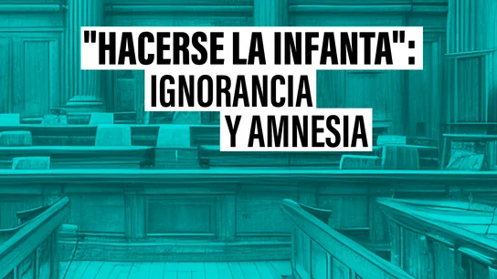 "Hacerse la infanta": cuando no saber nada te libra de todo "Hacerse la infanta": cuando no saber nada te libra de todo