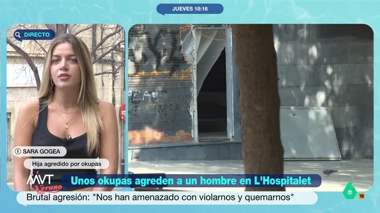 La hija del hombre agredido por okupas en L'Hospitalet: "Nos han amenazado con prenderle fuego a mi hermano pequeño y violarnos a mi madre y a mí" La hija del hombre agredido por okupas en L'Hospitalet: "Nos han amenazado con prenderle fuego a mi hermano pequeño y violarnos a mi madre y a mí"