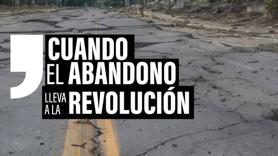 Cuando el abandono tras los desastres naturales lleva a la revoluci&oacute;n